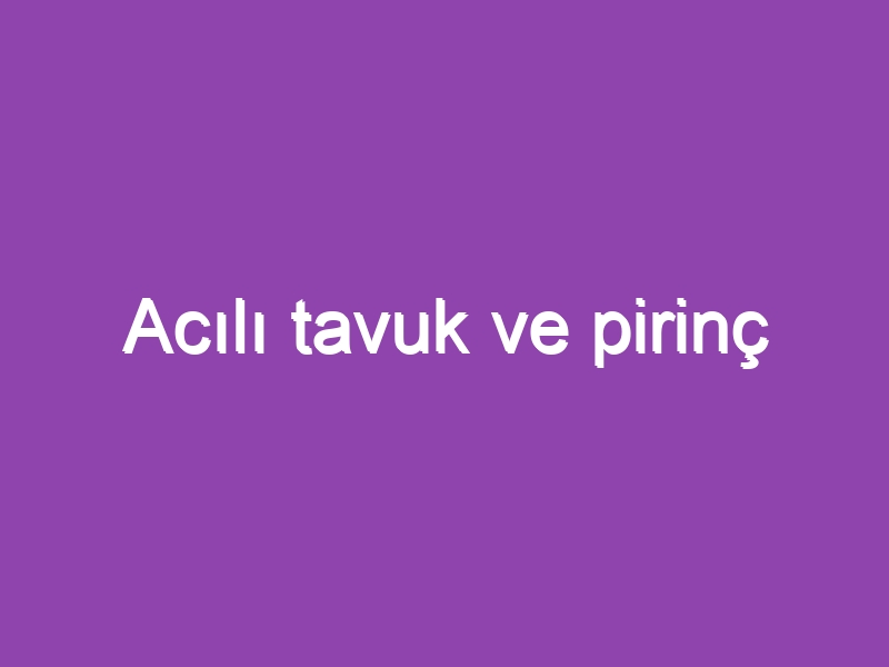 Acılı tavuk ve pirinç