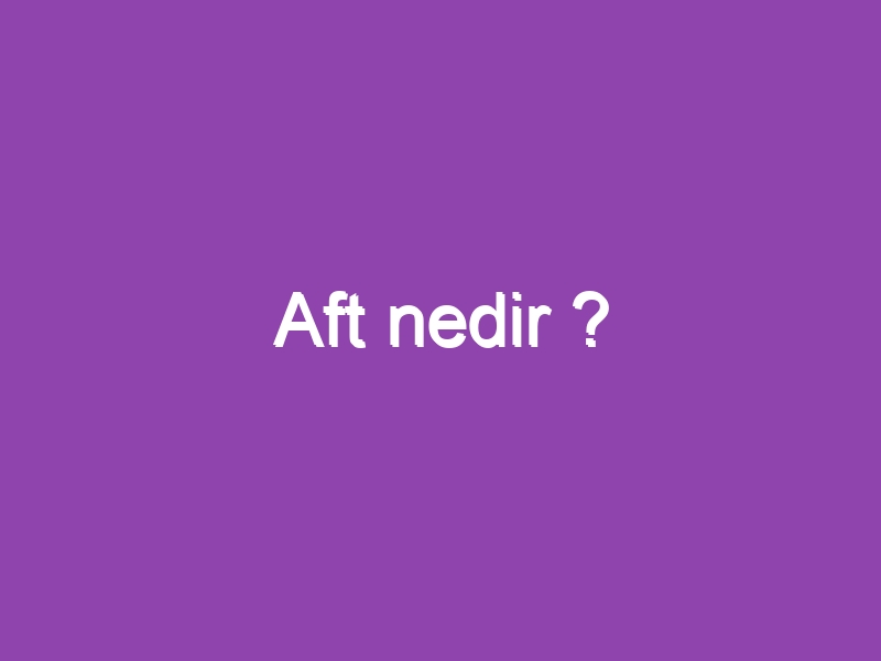 Aft nedir ?