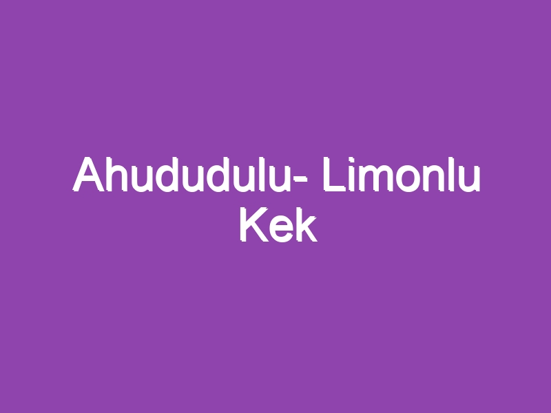 Ahududulu- Limonlu Kek