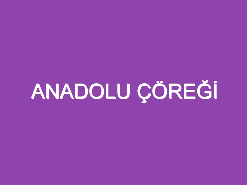 ANADOLU ÇÖREĞİ