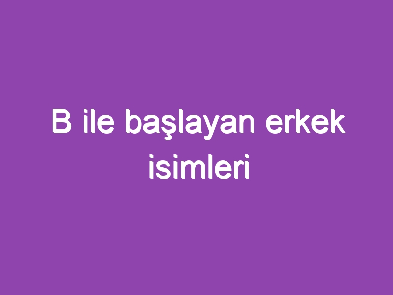 B ile başlayan erkek isimleri