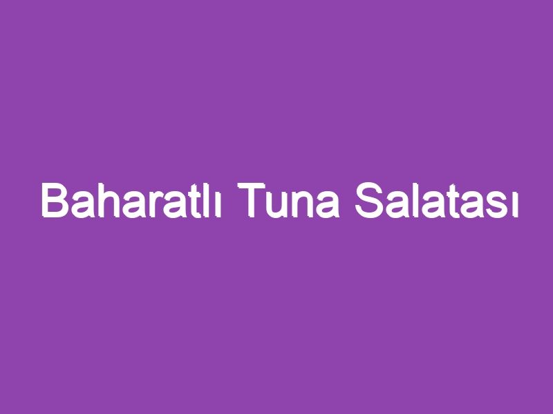 Baharatlı Tuna Salatası