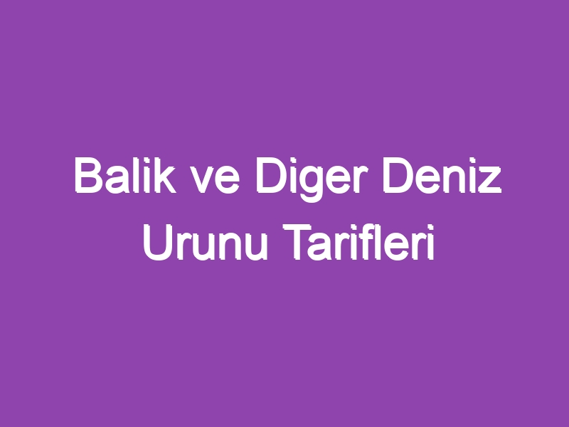 Balik ve Diger Deniz Urunu Tarifleri