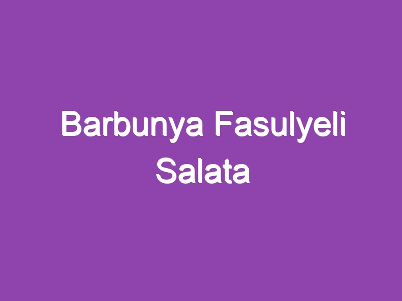 Barbunya Fasulyeli Salata