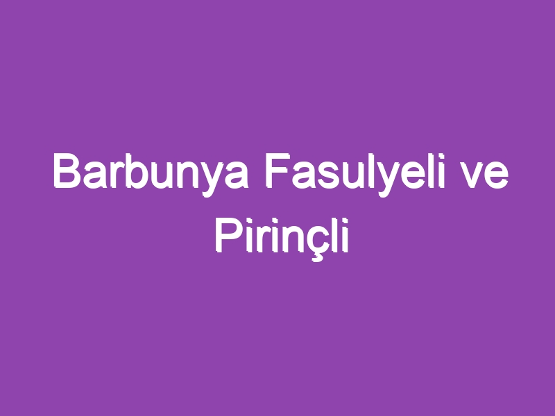 Barbunya Fasulyeli ve Pirinçli