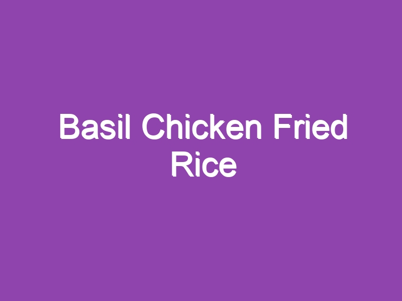 Basil Chicken Fried Rice