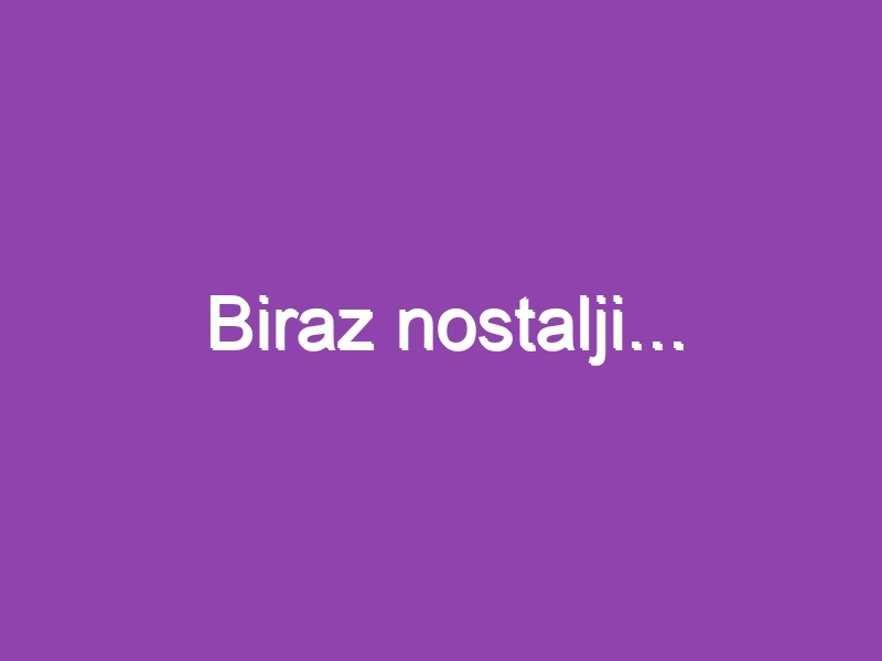 Biraz nostalji…