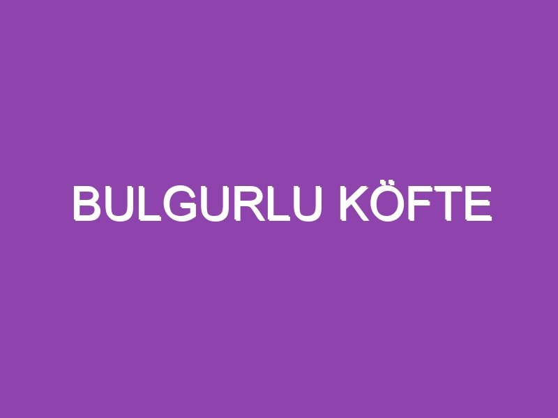 BULGURLU KÖFTE