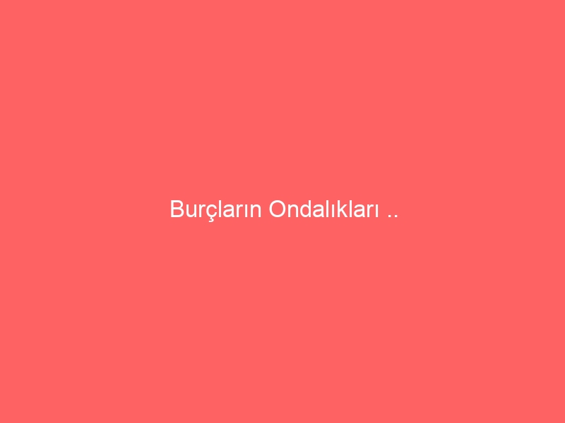 Burçların Ondalıkları ..