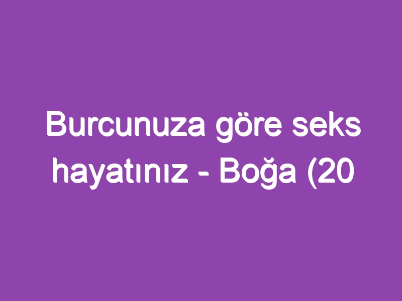 Burcunuza göre seks hayatınız – Boğa (20 Nisan – 20 Mayıs)