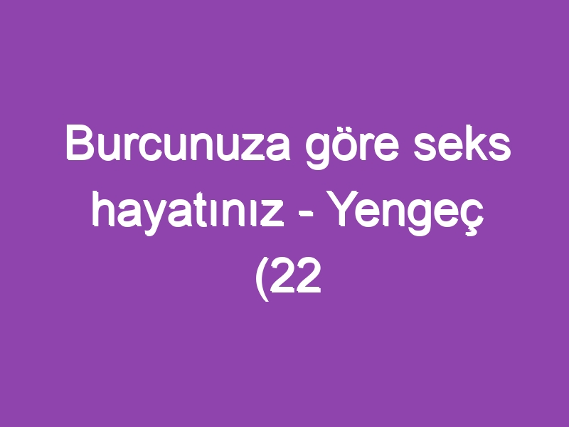 Burcunuza göre seks hayatınız – Yengeç (22 Haziran – 22 Temmuz)