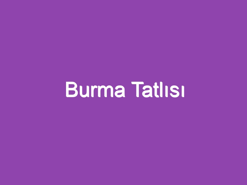 Burma Tatlısı