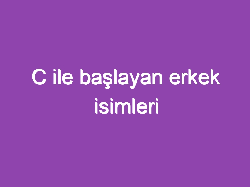 C ile başlayan erkek isimleri