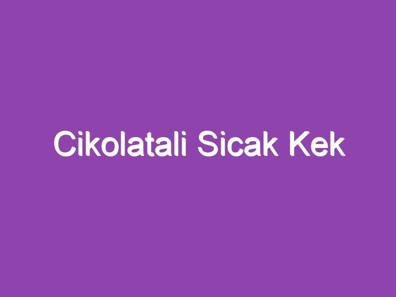 Cikolatali Sicak Kek