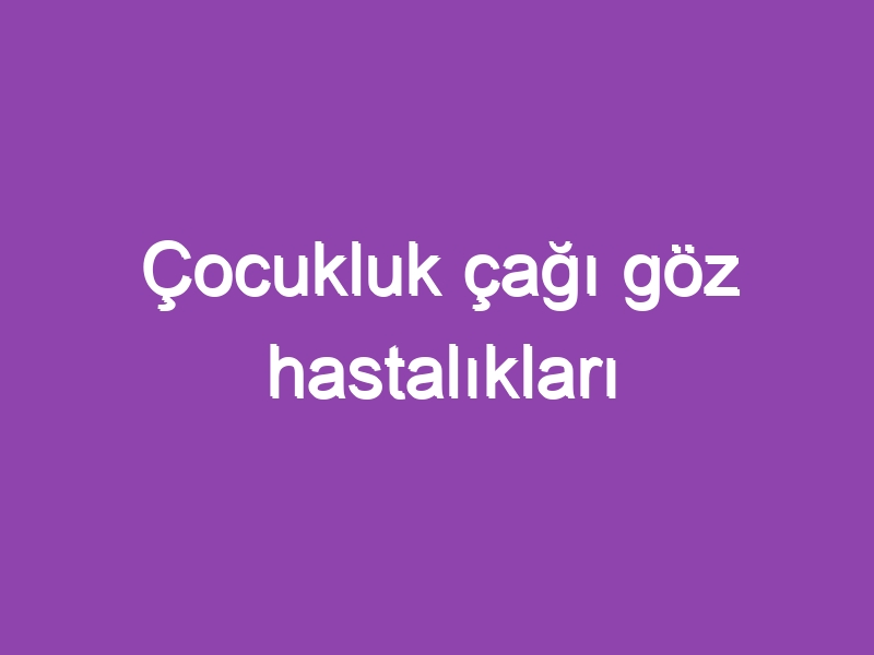 Çocukluk çağı göz hastalıkları