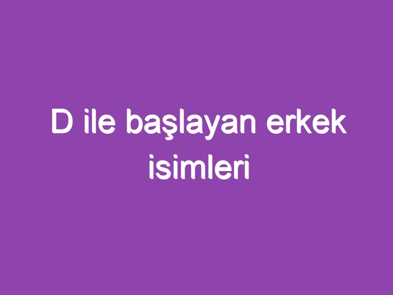 D ile başlayan erkek isimleri