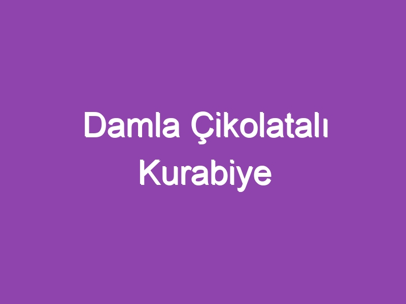 Damla Çikolatalı Kurabiye