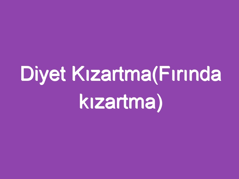 Diyet Kızartma(Fırında kızartma)