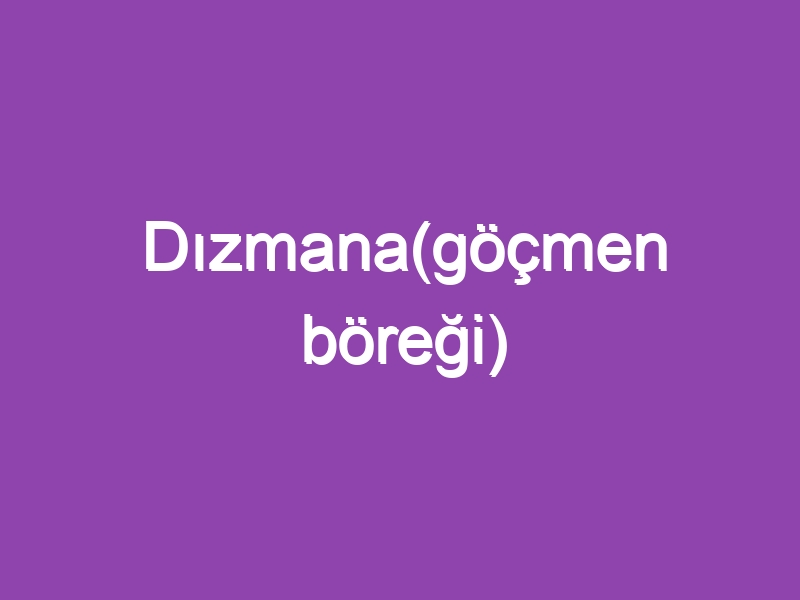 Dızmana(göçmen böreği)