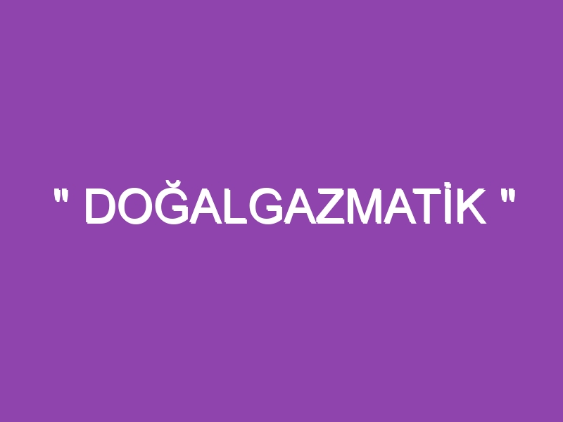 ” DOĞALGAZMATİK “