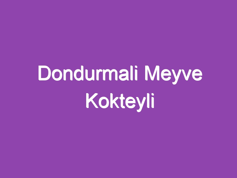 Dondurmali Meyve Kokteyli