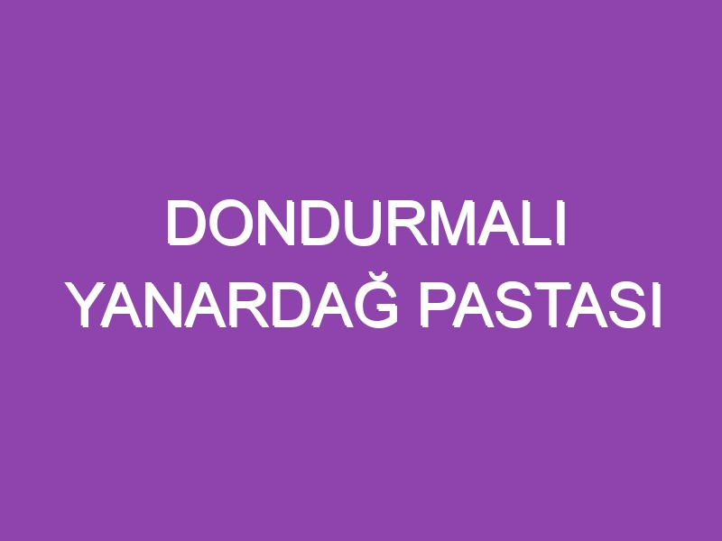 DONDURMALI YANARDAĞ PASTASI