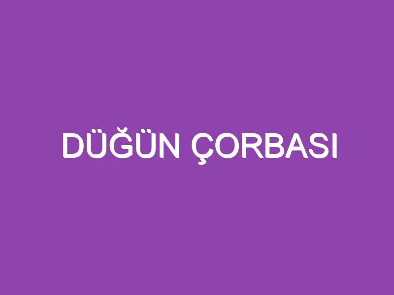 DÜĞÜN ÇORBASI