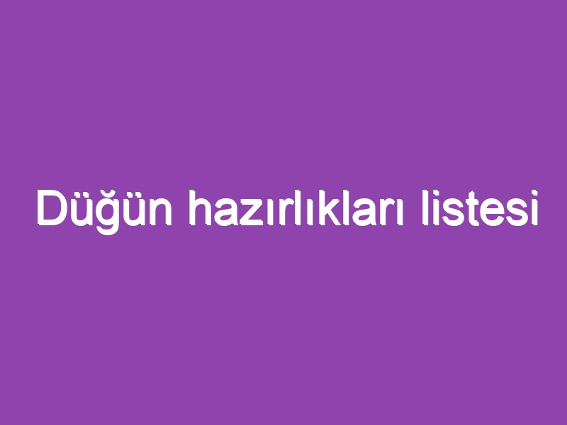 Düğün hazırlıkları listesi