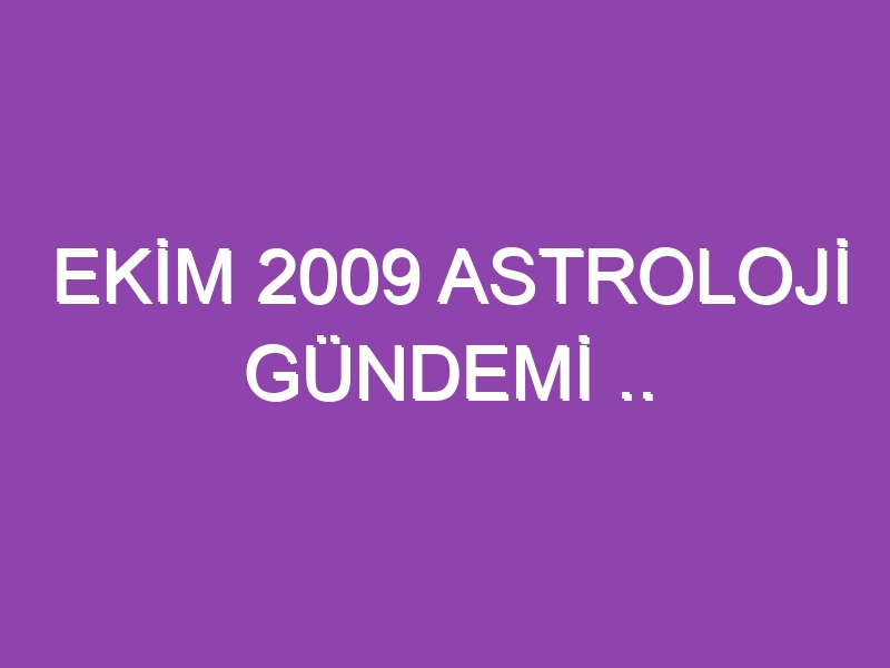 EKİM 2009 ASTROLOJİ GÜNDEMİ .. WWW.ASTROLOGYANALYST.COM