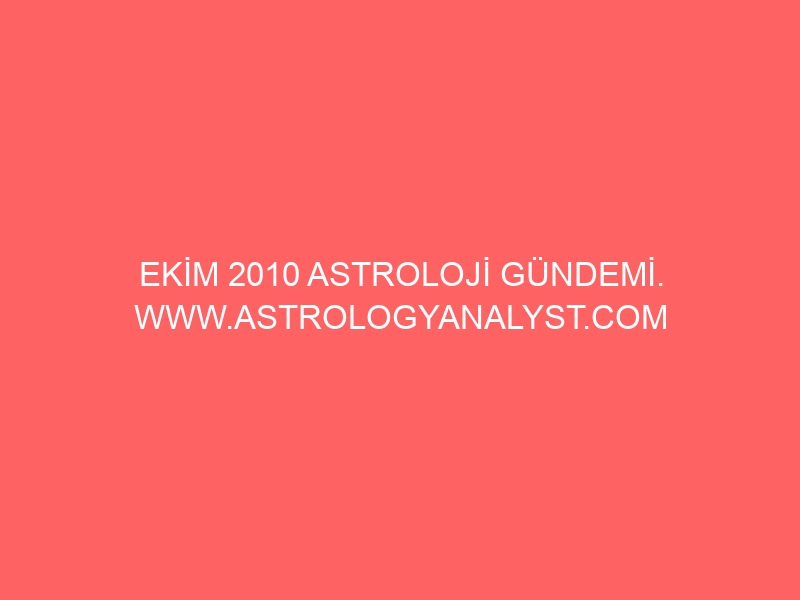 EKİM 2010 ASTROLOJİ GÜNDEMİ. WWW.ASTROLOGYANALYST.COM