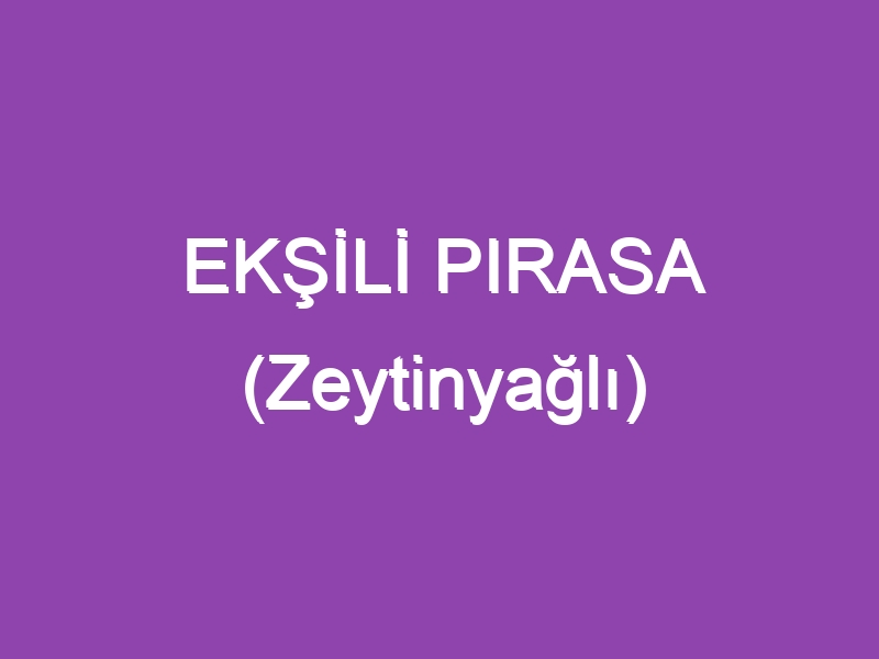 EKŞİLİ PIRASA (Zeytinyağlı)