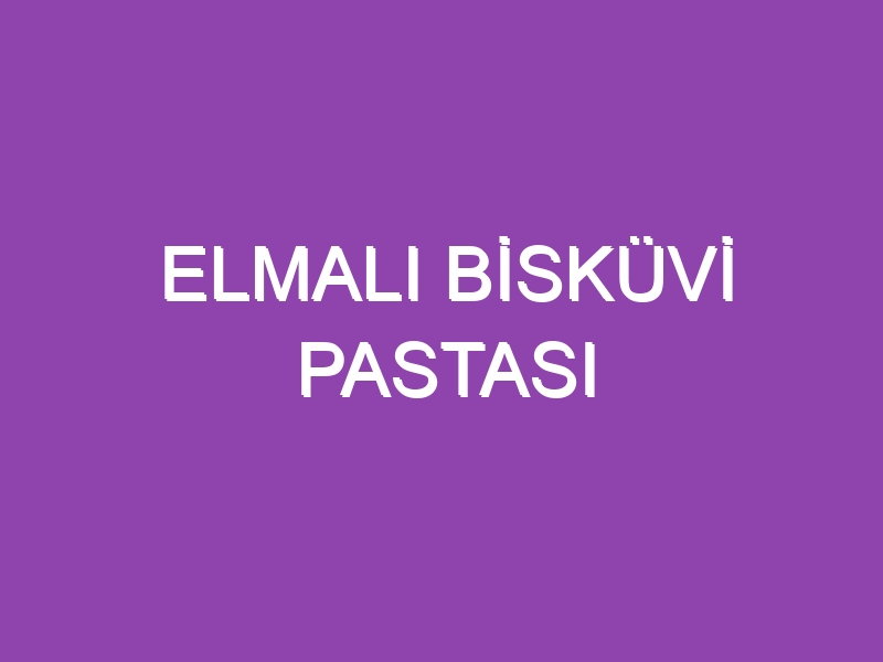 ELMALI BİSKÜVİ PASTASI