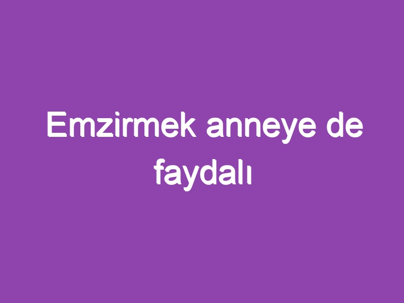 Emzirmek anneye de faydalı