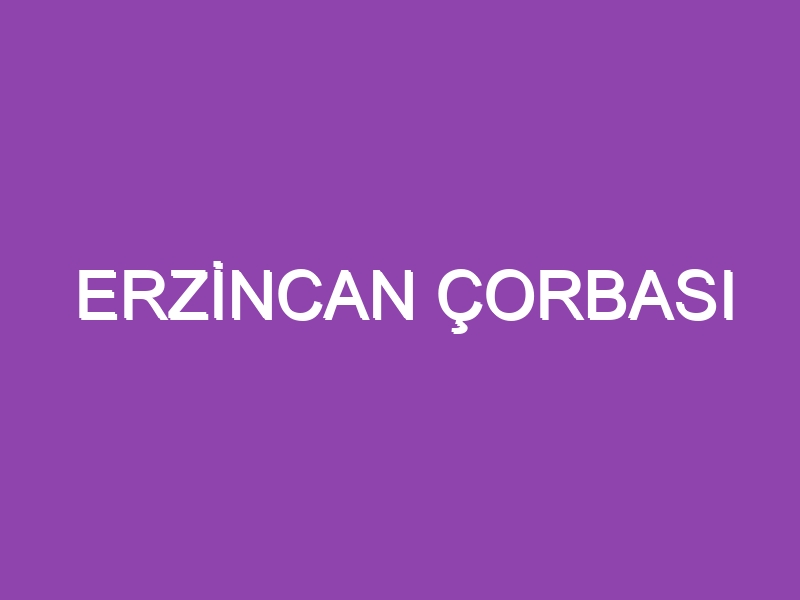 ERZİNCAN ÇORBASI