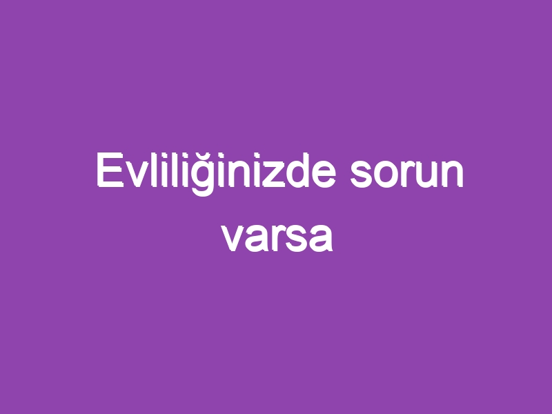 Evliliğinizde sorun varsa