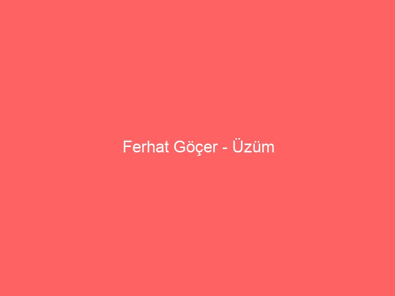 Ferhat Göçer – Üzüm