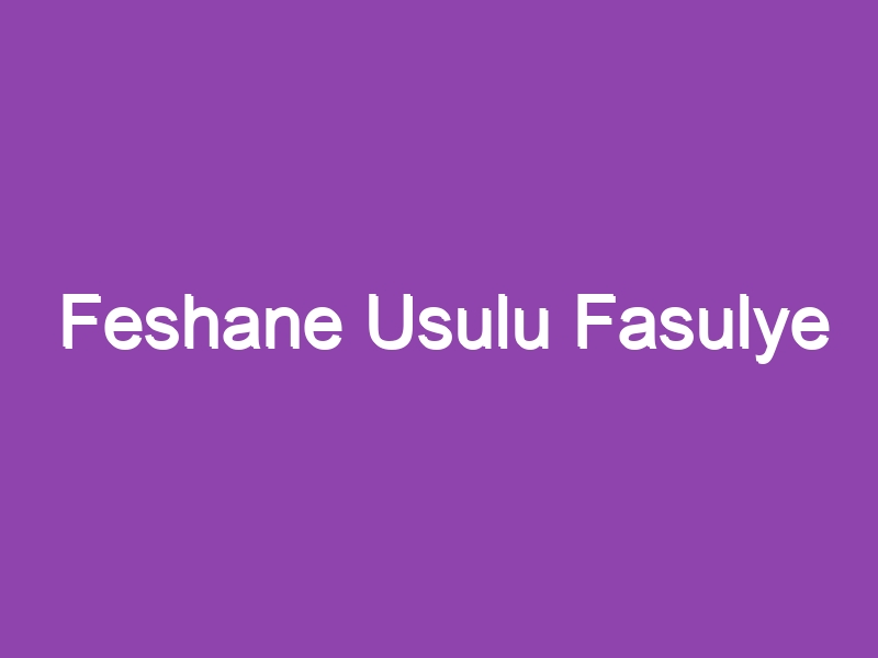 Feshane Usulu Fasulye