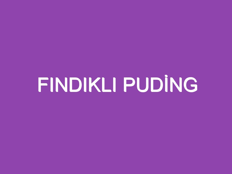 FINDIKLI PUDİNG