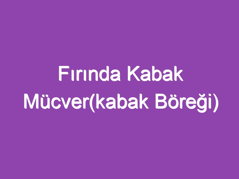 Fırında Kabak Mücver(kabak Böreği)