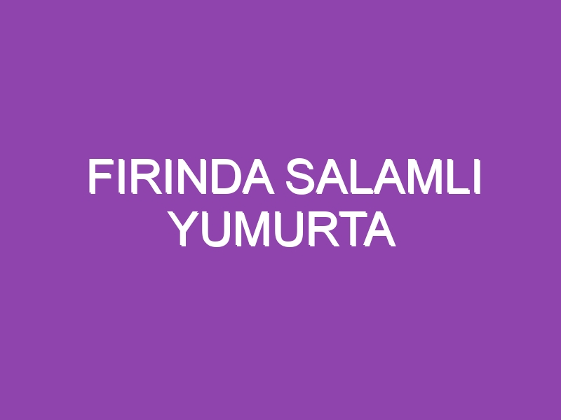 FIRINDA SALAMLI YUMURTA