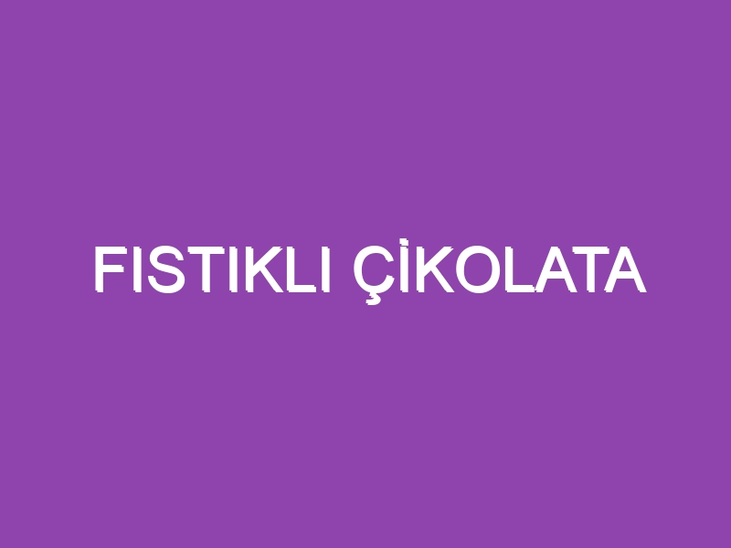 FISTIKLI ÇİKOLATA