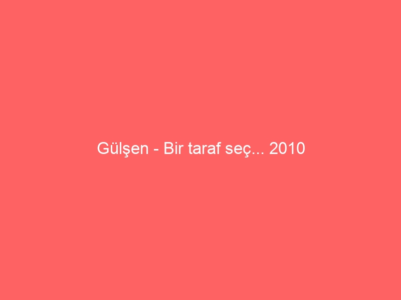 Gülşen – Bir taraf seç… 2010