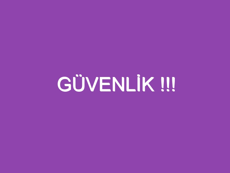 GÜVENLİK !!!