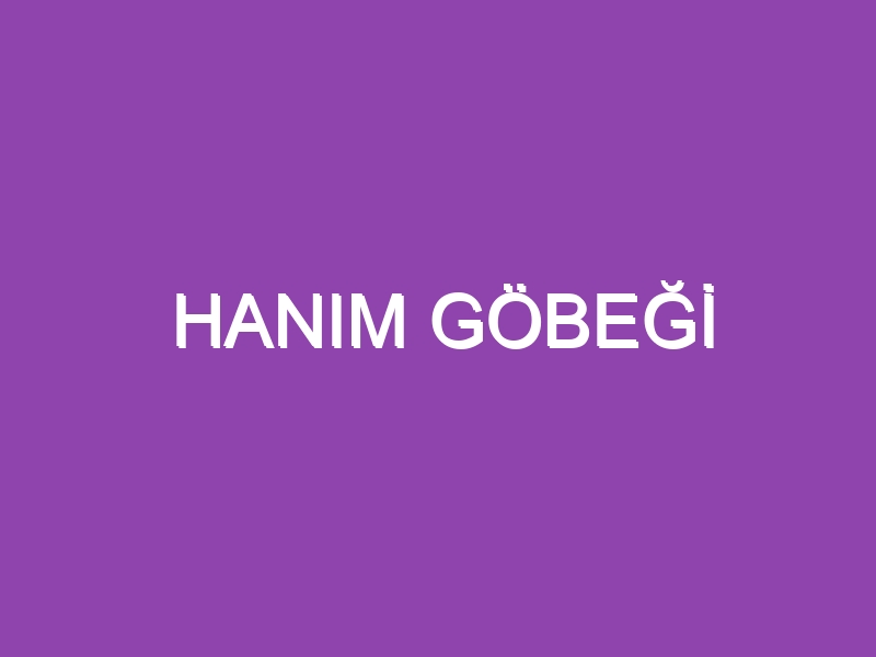 HANIM GÖBEĞİ