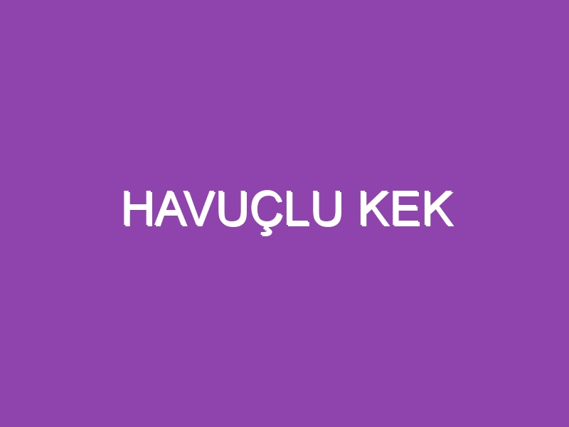 HAVUÇLU KEK