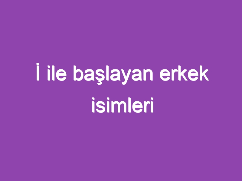 İ ile başlayan erkek isimleri