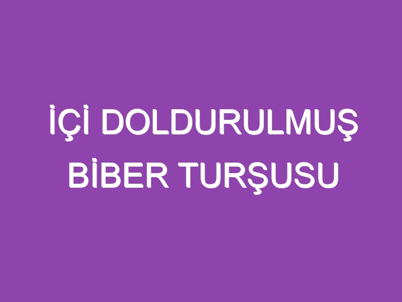 İÇİ DOLDURULMUŞ BİBER TURŞUSU