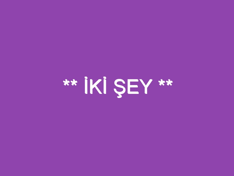 ** İKİ ŞEY **