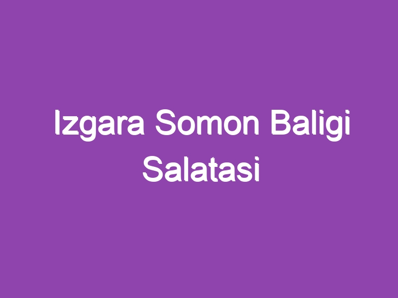 Izgara Somon Baligi Salatasi