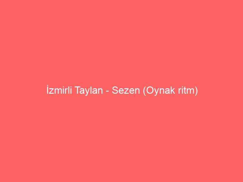 İzmirli Taylan – Sezen (Oynak ritm)